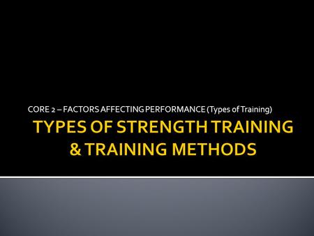 CORE 2 – FACTORS AFFECTING PERFORMANCE (Types of Training)