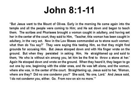 John 8:1-11 “But Jesus went to the Mount of Olives. Early in the morning He came again into the temple and all the people were coming to Him; and He sat.