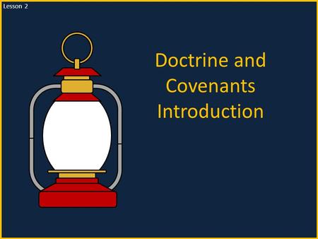 Doctrine and Covenants Introduction Lesson 2. Foundation of the Church “[The Doctrine and Covenants is] the foundation of the Church in these last days,