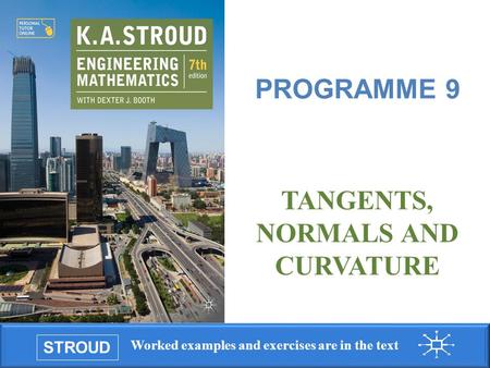 STROUD Worked examples and exercises are in the text Programme 9: Tangents, normals and curvature TANGENTS, NORMALS AND CURVATURE PROGRAMME 9.