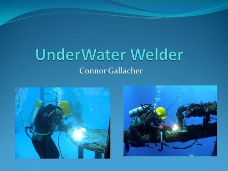 UnderWater Welder Connor Gallacher.