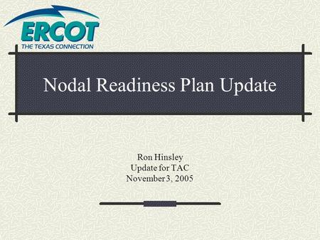 Nodal Readiness Plan Update Ron Hinsley Update for TAC November 3, 2005.