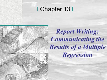 Irwin/McGraw-Hill © Andrew F. Siegel, 1997 and 2000 13-1 l Chapter 13 l Report Writing: Communicating the Results of a Multiple Regression.