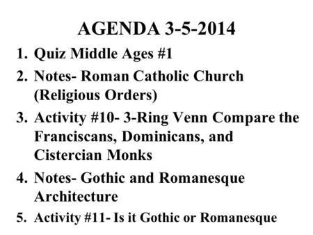 AGENDA 3-5-2014 1.Quiz Middle Ages #1 2.Notes- Roman Catholic Church (Religious Orders) 3.Activity #10- 3-Ring Venn Compare the Franciscans, Dominicans,