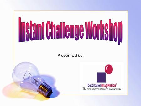 Presented by:. Agenda Overview– what is Instant Challenge? Types of problems: Performance w/ props Performance w/o props Task based Key concepts to perform.