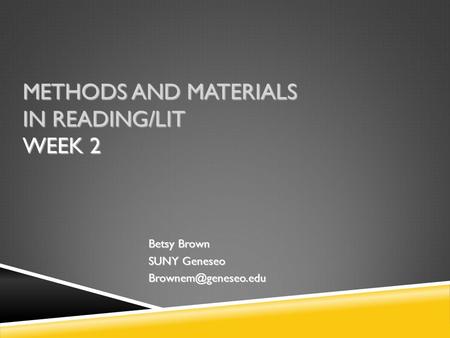 METHODS AND MATERIALS IN READING/LIT WEEK 2 Betsy Brown SUNY Geneseo