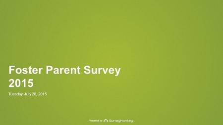 Powered by Foster Parent Survey 2015 Tuesday, July 28, 2015.