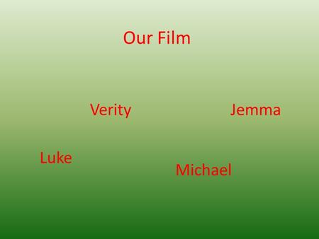 Our Film Luke Michael VerityJemma. Characters The main character is a 15 year old boy that has been in a foster house is whole life until he gets adopted.