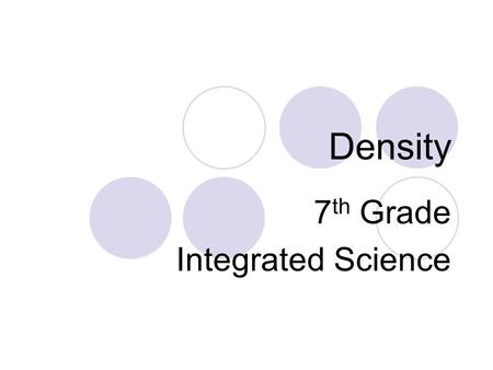 Density 7 th Grade Integrated Science. Density Demos -Soda Pop Drop -Yogurt containers -Beakers with marbles/cottonballs -Styrofoam Cup -Packing Peanuts.