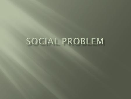  “Social Problem is a deviation from the social ideal remediable by group effort” Walsh and Furfey Social Problem is related to the issues which social.