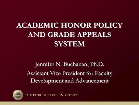 ACADEMIC HONOR POLICY AND GRADE APPEALS SYSTEM Jennifer N. Buchanan, Ph.D. Assistant Vice President for Faculty Development and Advancement Jennifer N.