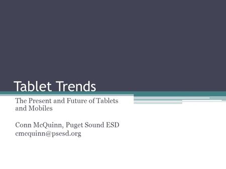 Tablet Trends The Present and Future of Tablets and Mobiles Conn McQuinn, Puget Sound ESD