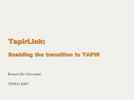 TapirLink: Enabling the transition to TAPIR Renato De Giovanni TDWG 2007.