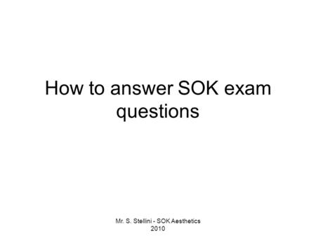 Mr. S. Stellini - SOK Aesthetics 2010 How to answer SOK exam questions.