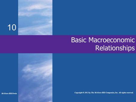 Basic Macroeconomic Relationships 10 McGraw-Hill/Irwin Copyright © 2012 by The McGraw-Hill Companies, Inc. All rights reserved.