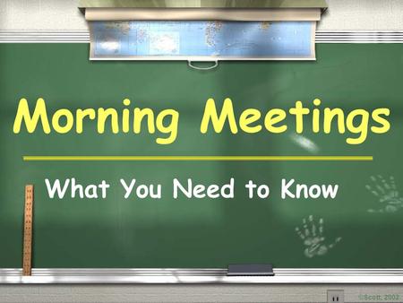 ©Scott, 2002 Morning Meetings What You Need to Know.