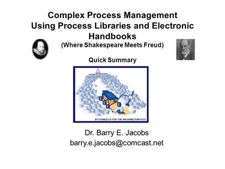 Complex Process Management Using Process Libraries and Electronic Handbooks (Where Shakespeare Meets Freud)‏ Quick Summary Dr. Barry E. Jacobs