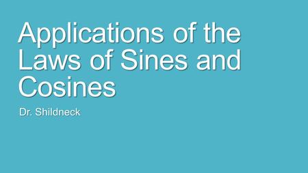 Applications of the Laws of Sines and Cosines Dr. Shildneck.