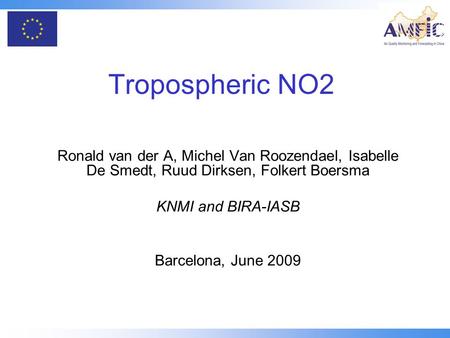 Tropospheric NO2 Ronald van der A, Michel Van Roozendael, Isabelle De Smedt, Ruud Dirksen, Folkert Boersma KNMI and BIRA-IASB Barcelona, June 2009.