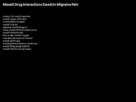 Maxalt Drug Interactions Excedrin Migraine Pain coupons for maxalt migraines maxalt coupon 2013 xbox maxalt tablets strengths maxalt 5 mg nhs migraine.