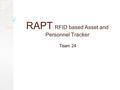 RAPT RFID based Asset and Personnel Tracker Team 24.