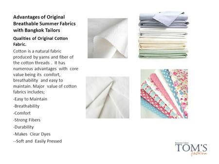 Advantages of Original Breathable Summer Fabrics with Bangkok Tailors Qualities of Original Cotton Fabric. Cotton is a natural fabric produced by yarns.