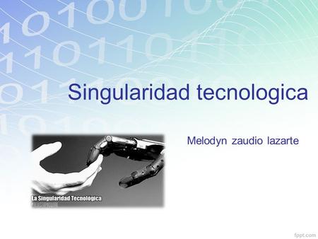 Singularidad tecnologica Melodyn zaudio lazarte. ¿Qué es la singularidad ? es el advenimiento hipotético de inteligencia artificial. un robot podrían.