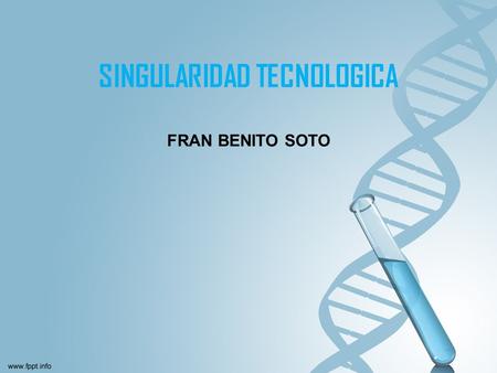 SINGULARIDAD TECNOLOGICA FRAN BENITO SOTO. CONSEPTO La singularidad tecnológica implica que un equipo de cómputo, red informática, o un robot podrían.