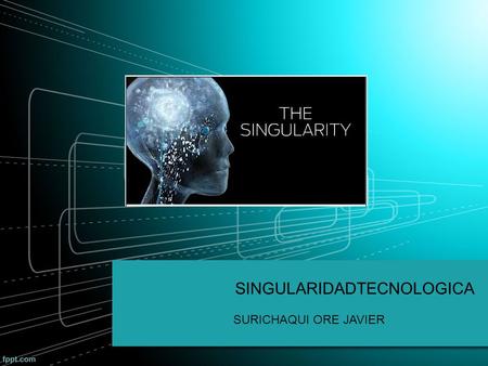 SINGULARIDADTECNOLOGICA SURICHAQUI ORE JAVIER. ¿Qué es la singularidad? Es la capacidad de diseño y construcción de computadoras o robots - donde las.