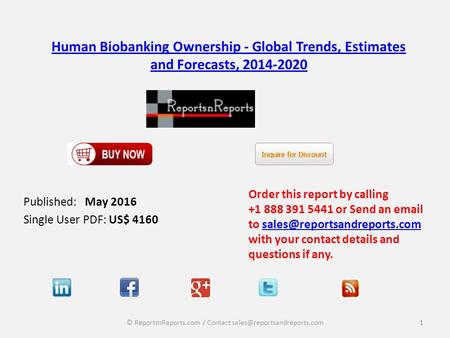 Human Biobanking Ownership - Global Trends, Estimates and Forecasts, 2014-2020 Published: May 2016 Single User PDF: US$ 4160 Order this report by calling.