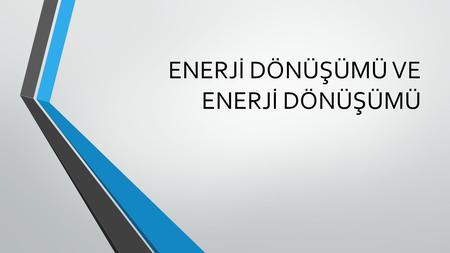 ENERJİ DÖNÜŞÜMÜ VE ENERJİ DÖNÜŞÜMÜ. Enerji Nedir? Enerji kısaca iş yapabilme yeteneğidir. Tıpkı uzunluklar gibi skaler büyüklüktür. Toplamda 8 ana enerji.