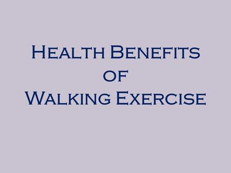 Health Benefits of Walking Exercise. Walking is good exercise for healthy life. This helps to stay physically, mentally and emotionally fit and fine.