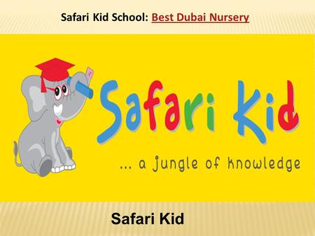 Safari Kid School: Best Dubai NurseryBest Dubai Nursery Safari Kid.