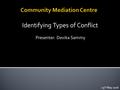 Presenter: Devika Sammy 15 th May 2016 Identifying Types of Conflict.