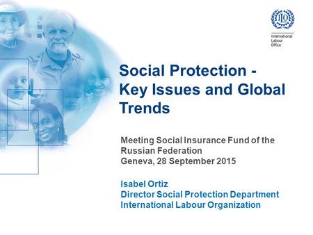 Social Protection - Key Issues and Global Trends Meeting Social Insurance Fund of the Russian Federation Geneva, 28 September 2015 Isabel Ortiz Director.