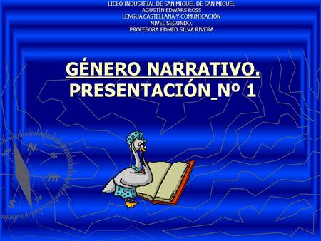 GÉNERO NARRATIVO. PRESENTACIÓN GÉNERO NARRATIVO. PRESENTACIÓN Nº 1 LICEO INDUSTRIAL DE SAN MIGUEL DE SAN MIGUEL AGUSTÍN EDWARS ROSS LENGUA CASTELLANA Y.