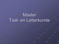 Master Taal- en Letterkunde. Vervolgtrajecten na bachelor ‘Taal- en Letterkunde: Twee Talen’ Master taal- en letterkunde: traject twee talen traject twee.