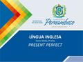 LÍNGUA INGLESA Ensino Médio, 2º Série PRESENT PERFECT.