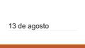 13 de agosto. Telling Time (Cómo decir la hora) When we ask what time it is in Spanish, we say “¿Qué hora es?” Some people also say “¿Qué horas son?”