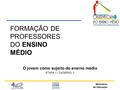 FORMAÇÃO DE PROFESSORES DO ENSINO MÉDIO O jovem como sujeito do ensino médio ETAPA I – CADERNO II.