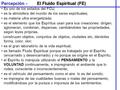 Percepción - El Fluido Espiritual (FE) Es uno de los estados del FCU; es la atmósfera del mundo de los seres espirituales; es materia ultra energetizada;