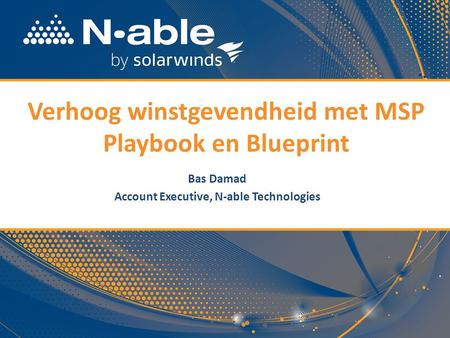 1 Verhoog winstgevendheid met MSP Playbook en Blueprint Bas Damad Account Executive, N-able Technologies.