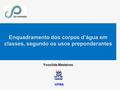 Enquadramento dos corpos d’água em classes, segundo os usos preponderantes Yvonilde Medeiros UFBA.