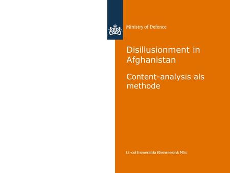 Lt-col Esmeralda Kleinreesink MSc Disillusionment in Afghanistan Content-analysis als methode.