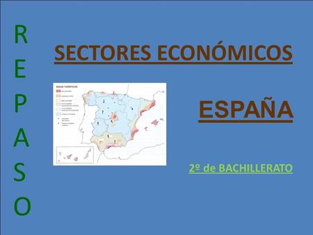 REPASOREPASO SECTORES ECONÓMICOS ESPAÑA 2º de BACHILLERATO.