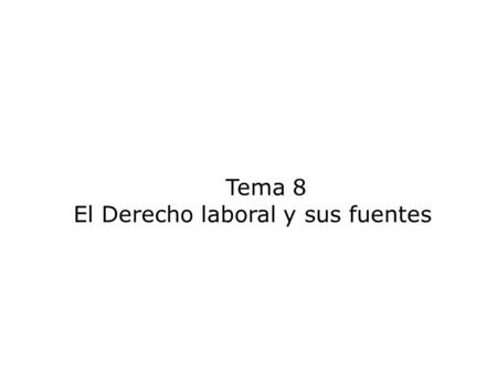 Tema 8 El Derecho laboral y sus fuentes. El Derecho del trabajo En 1980 se promulgó la Ley del Estatuto de los Trabajadores que contiene la regulación.