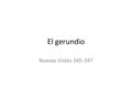 El gerundio Nuevas Vistas 345-347. ¿Que es el gerundio? El gerundio es otra forma del verbo que no especifica la persona, el numero, el tiempo, el modo.