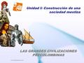 Unidad I: Construcción de una sociedad mestiza LAS GRANDES CIVILIZACIONES PRECOLOMBINAS PPTCANSHHUA03021V1.