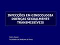 Pedro Xavier Faculdade de Medicina do Porto INFECÇÕES EM GINECOLOGIA DOENÇAS SEXUALMENTE TRANSMISSÍVEIS.