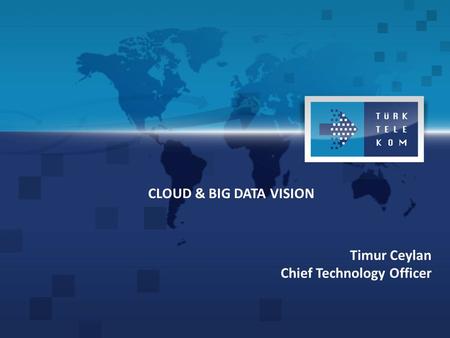 CLOUD & BIG DATA VISION Timur Ceylan Chief Technology Officer.